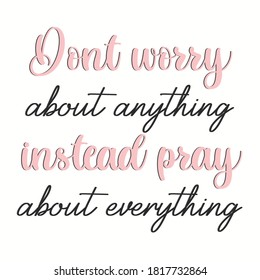 Dont worry about anything instead pray about everything christian religious personalized quote perfect for print on demand and commercial use.