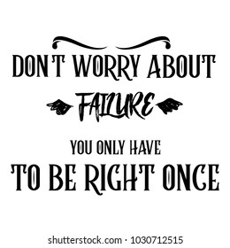 Don't worry about failure.You only have to be right once . Creative Motivation Quote. Vector Typography Banner Design Concept