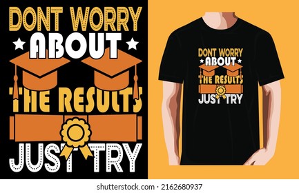Dont worry about the results, just try | Graduation Day T-shirt Design	