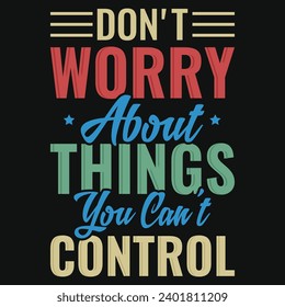 Don't worry about things you can't control typography tshirt design 