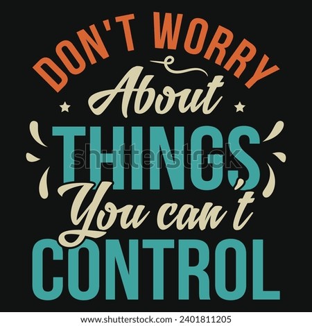 Don't worry about things you can't control typography tshirt design 