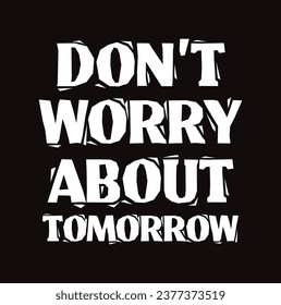 don't worry about tomorrow text on black background.