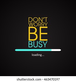 Don't worry be busy - motivational inscription template
