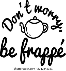 Don't worry be frappe  Coffee lover shirt print template, Typography design for Funny Coffee, Winter, hot coffee, mug, mom life, girl, boy, Sweatshirt 