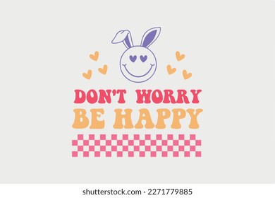 Don't worry be happy with a Bunny face Easter T shirt design