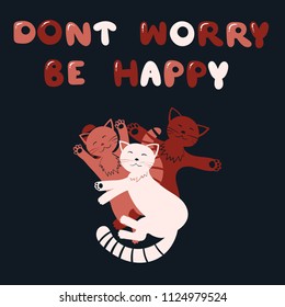 Don't Worry Be Happy - cute funny illustration with cats, cartoon doodle vector