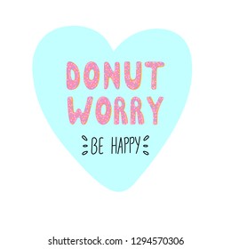 Don't worry be happy. Cute greeting card with donut lettering