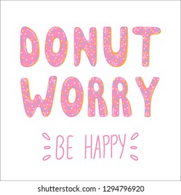 Don't worry be happy. Cute greeting card with donut lettering