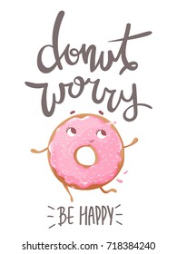 don't worry be happy. Cute print with cartoon donut. unique hand drawn lettering quote- donut worry be happy
