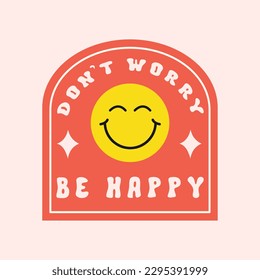 Don't Worry Be Happy groovy slogan. Colorful retro sticker or print in style 60s, 70s. Trendy vector illustration