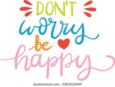 Don't worry be happy - hand drawn lettering phrase isolated on white background.  t-shirt print, poster design.