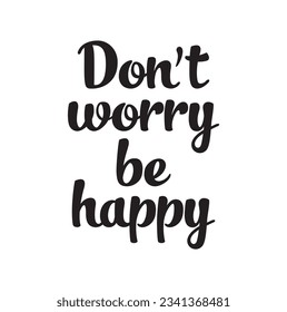 Don't worry be happy - hand lettering quote. Great design for housewarming poster. Inspirational quote.