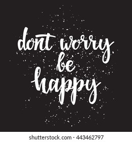 Dont worry be happy - hand lettering quote. Great design for housewarming poster. Inspirational quote.