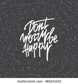 Dont worry be happy - hand lettering quote. Great design for housewarming poster. Inspirational quote.