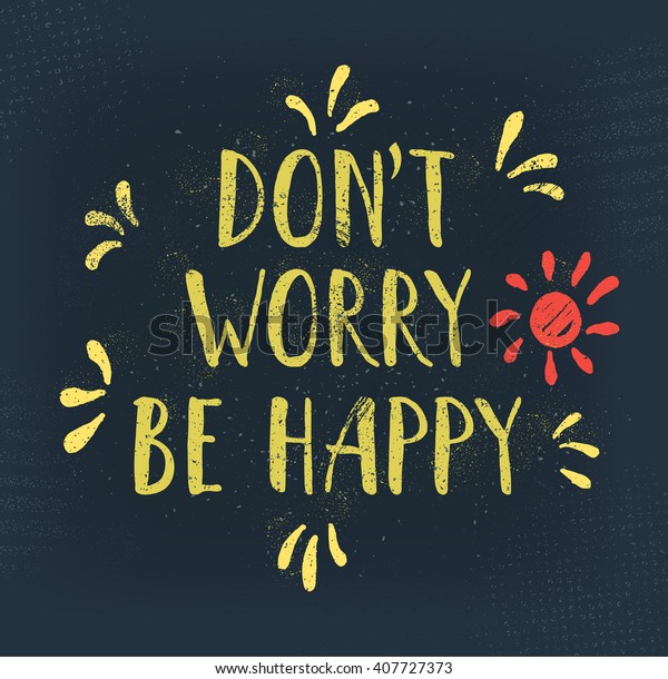 Dont happy. Don't worry be Happy леттеринг. Dont Happy be worry кофта. Don't worry be Happy Роланд Пауэлл. "Don't worry, be Happy" живопись.