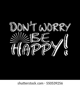 Dont worry be happy, Isolated lettering. Great design for housewarming poster. Inspirational quote.Motivational text.