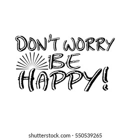 Dont  worry be happy, Isolated lettering. Great design for housewarming poster. Inspirational quote.Motivational saying  text.