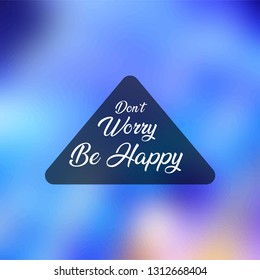 don't worry be happy . Life quote with modern background vector illustration