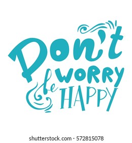 Don't worry, be happy.  Motivational quote. Hand lettering and custom typography for your designs: t-shirts, bags, for posters, invitations, cards, etc.