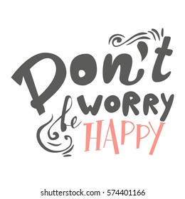Don't worry, be happy.  Motivational quote. Hand lettering and custom typography for your designs: t-shirts, bags, for posters, invitations, cards, etc.