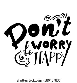 Don't worry, be happy.  Motivational quote. Hand lettering and custom typography for your designs: t-shirts, bags, for posters, invitations, cards, etc.