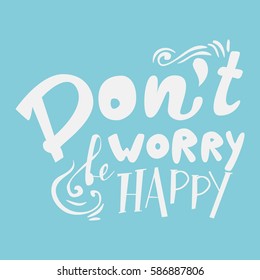 Don't worry, be happy.  Motivational quote. Hand lettering and custom typography for your designs: t-shirts, bags, for posters, invitations, cards, etc.