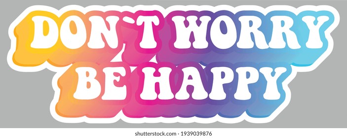 Don't Worry Be Happy. Optimistic Quote about happiness. Text. Sticker for stationery. Ready for printing. Trendy graphic design element. Retro font calligraphy in 60s funky style. Vector. 