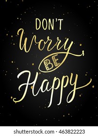 Don't worry, be happy. Positive inspirational quote. Hand drawn brush lettering for home decoration, t-shirt design, greeting cards. Modern calligraphy. Happy life background.