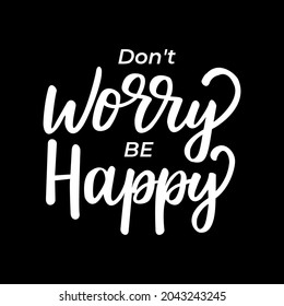 Don't worry be happy quote. Modern calligraphy. Design print for t-shirt, label, badge, sticker, poster, etc. Vector illustration black and white.