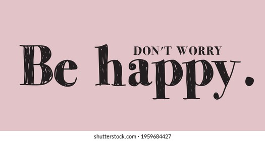 dont worry be happy slogan print. text print for tee, apparel, backgorund, wallpaper, sticker