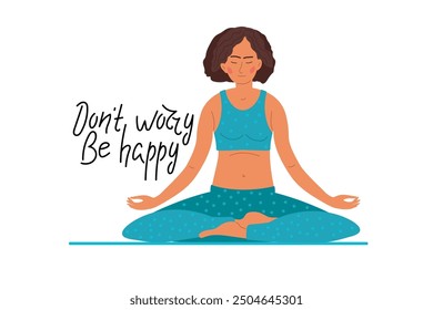 Dont worry Be Happy text. Woman meditates in lotus position. Woman in sportswear does yoga. Mind wellness vector illustration isolated on white background. Healthy life style and health care concept.