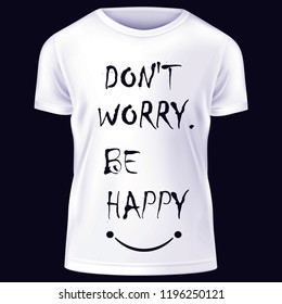 DON'T WORRY BE HAPPY typing.T Shirt print on the black back ground