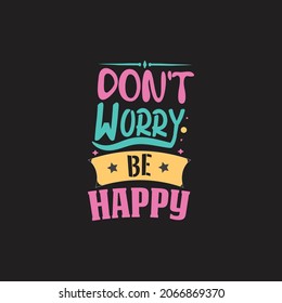 Don't worry be happy typography t shirt design ready for print