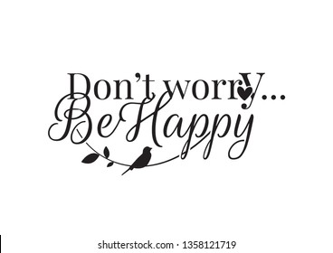 Don't Worry Be Happy, Wording Design Vector, Life Quotes, Lettering isolated on white background, Bird Silhouette on branch, Wall Decals, Art Decor, Black Wall Decoration, poster design 