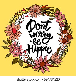 "don't worry be hippie" lettering with flower brunches frame. Typographic floral illustration card in yellow color. Calligraphy poster design.
