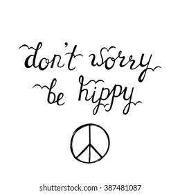 Don't worry, be hippy. Inspirational quote about happy. Modern calligraphy phrase with hand drawn sign peace. Lettering in boho style for print and posters. Hippie quotes collection.