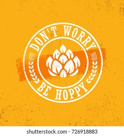 Don't Worry Be Hoppy. Craft Beer Brewery Artisan Creative Vector Sign Concept. Rough Handmade Alcohol  Banner. Menu Page Design Element