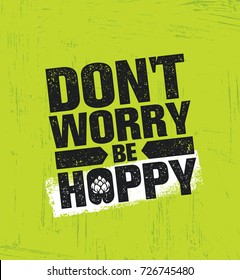 Don't Worry Be Hoppy. Funny Inspiring Motivation Craft Beer Brewery Artisan Creative Vector Sign Concept. Rough Handmade Alcohol  Banner. Menu Page Design Element