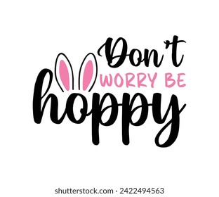 Don't Worry Be Hoppy Typography Lettering T-shirt Design, Bunny Shirt, Easter Typography T-shirt, Easter Hunting Squad, Design For Kids, Cut File For Cricut And Silhouette