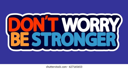 Dont worry, be stronger, isolated sticker, words design template, vector illustration