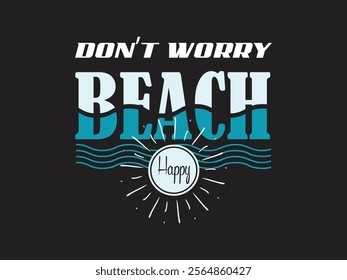 Don't Worry Beach Happy Fun and Beachwear Vacation Vibes t shirt design