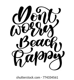Dont worry beach happy Summer text holidays and vacation hand drawn vector illustration. Can use for print greeting cards, handbags, photo overlays, t-shirt print, mug, pillow, flyer, poster design