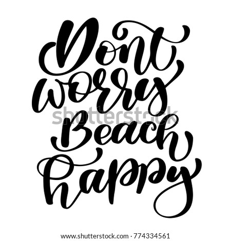 Dont worry beach happy Summer text holidays and vacation hand drawn vector illustration. Can use for print greeting cards, handbags, photo overlays, t-shirt print, mug, pillow, flyer, poster design