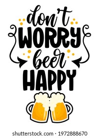 Don't worry beer happy (be happy) - funny pun Saint Patrik's Day lettering design for October fest, flyers, t-shirts, cards, invitations, stickers, banners, gifts. Restaurant or pub wall decoration.