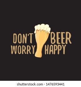 Dont worry beer happy vector concept label or vintage brown poster. vector funky beer quote or slogan for print on tee. International beer day label or octoberfest icon