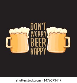 Dont worry beer happy vector concept label or vintage brown poster. vector funky beer quote or slogan for print on tee. International beer day label or octoberfest icon