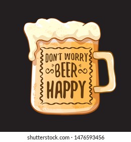 Dont worry beer happy vector concept label or vintage brown poster. vector funky beer quote or slogan for print on tee. International beer day label or octoberfest icon