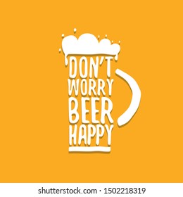 Don't worry beer happy vector concept label or sign isolated on orange background. vector funky beer quote or slogan for print on tee. International beer day label or octoberfest icon