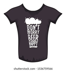 Don't worry beer happy vector concept label or print isolated on black t shirt. vector funky beer quote or slogan for print on tee. International beer day label or octoberfest icon