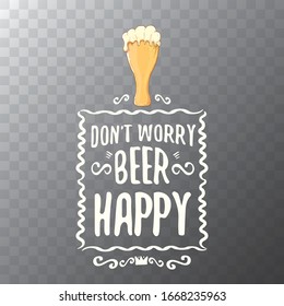 Dont worry beer happy vector concept label or vintage poster. vector funky beer quote or slogan for print on tee. International beer day label or octoberfest icon